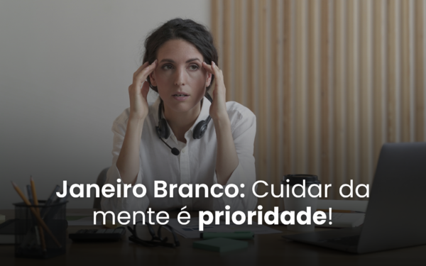 Janeiro branco – Cuide da sua saúde mental